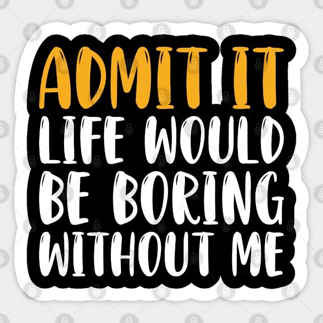 Admit It Life Would Be Boring Without Me Sticker by Hiyokay